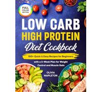 Low Carb High Protein Diet Cookbook: 100+ Quick & Easy Recipes for Beginners with a 5-Week Plan for Weight Control and Muscle Gain