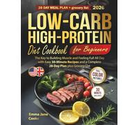 Low-Carb High-Protein Diet Cookbook for Beginners: The Key to Building Muscle and Feeling Full All Day with Easy 30-Minute Recipes and a Complete 28-Day Plan plus Grocery List
