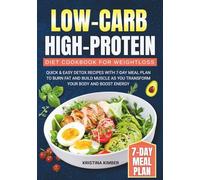 Low-Carb High-Protein Diet Cookbook for Weight Loss: Quick & Easy Detox Recipes with 7-Day Meal Plan to Burn Fat and Build Muscle as you Transform Your Body and Boost Energy