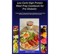 Low Carb High Protein Meal Prep Cookbook for Pre-Diabetic: Simple Batch-Cooking Recipes Designed to Encourage Balanced Nutrition and Daily Consistency