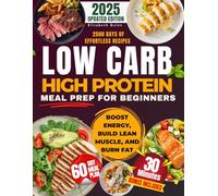 LOW CARB HIGH PROTEIN MEAL PREP FOR BEGINNERS: 2500 Days of Effortless Recipes for Muscle Growth, Weight Loss, Lasting Energy, and a Healthier You