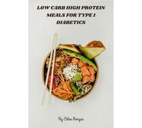 Low Carb High Protein Meals for Type 1 Diabetics: Nutritious, Blood Sugar-Balanced Recipes to Boost Energy and Support Weight Management for Type 1 Diabetics