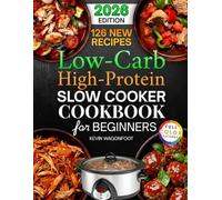 Low Carb High Protein Slow Cooker Cookbook for Beginners: 126 Easy and Healthy Crockpot Recipes to Simplify Your Low Carb High Protein Diet
