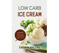 Low Carb Ice Cream: 50 Homemade Tasty Treats for Those Who Loves Sweets