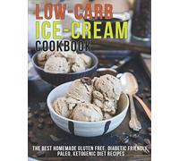 Low-Carb Ice-Cream Cookbook: The Best Homemade Gluten Free, Diabetic Friendly, Paleo, Ketogenic Diet Recipes