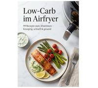 Low-Carb im Airfryer: 99 Rezepte zum Abnehmen - knusprig, schnell & gesund