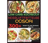 Low Carb Kochbuch Heißluftfritteuse Cosori: 300+ Rezepte Für Jeden Geschmack, jedes Mal.
