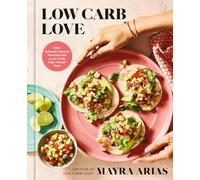 Low Carb Love: 100+ Authentic Mexican Favorites with a Low-Carb, High-Protein Twist