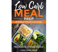 Low Carb Meal Prep: Die besten Low Carb Rezepte zum Abnehmen für unterwegs, im Studium und bei der Arbeit. Vorbereiten, vorkochen und mitnehmen leicht gemacht. Inklusive Einführung ins Low Carb