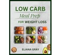 Low-Carb Meal Prep for Weight Loss: A Practical Guide to Easy Recipes, Weekly Planning, and Sustainable Weight Loss Without Stress or Assumption: 1 (Healthy Meal Plan)