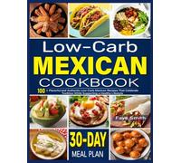 Low-Carb Mexican Cookbook: 100+ Flavorful and Authentic Low-Carb Mexican Recipes That Celebrate Tradition While Supporting a Healthy Lifestyle