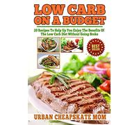 Low Carb On A Budget: 20 Recipes To Help Up You Enjoy The Benefits Of The Low Carb Diet Without Going Broke (Budget friendly cookbooks)