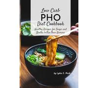 Low Carb PHO Diet Cookbook: Healthy Recipes for Soups and Broths better than Ramens