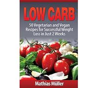 Low Carb Recipes: 50 Vegetarian and Vegan Recipes for Successful Weight Loss in Just 2 Weeks: Volume 6