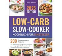 Low-Carb-Slow-Cooker - Kochbuch für Einsteiger: 200 Ausgewogene Rezepte zur Stabilisierung des Blutzuckerspiegels, zur Anregung des Stoffwechsels und zur Förderung Langfristiger Gesundheit