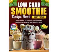 Low Carb Smoothie Recipe Book: Delicious Keto & Low Carb Smoothies for Weight Loss, Energy, and Healthy Living