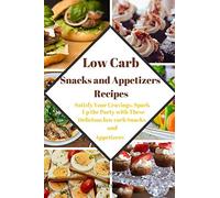 Low Carb Snacks and Appetizers Recipes: Satisfy Your Cravings, Spark Up the Party with These Delicious low carb Snacks and Appetizers
