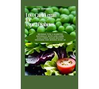 Low-Carb Vegan for Type 2 Diabetes: Reverse Type 2 Diabetes Naturally with Low-Carb, High-Fiber Vegan Recipes Designed for Women Over 40