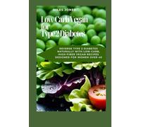 Low-Carb Vegan for Type 2 Diabetes: Reverse Type 2 Diabetes Naturally with Low-Carb, High-Fiber Vegan Recipes Designed for Women Over 40