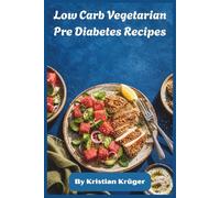 Low Carb Vegetarian Pre Diabetes Recipes: Plant-Based Glycemic-Friendly Meal Plans for Stable Energy, Weight Management, and Effortless Everyday Cooking
