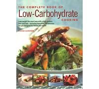 Low-Carbohydrate Cooking, The Complete Book of: An expert guide to long-term, low-carb eating for weight loss and health, with over 150 recipes