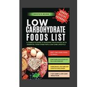 Low Carbohydrate Foods List: A Complete Guide to Building Your Pantry with Essential Food Items for a Low-Carb Lifestyle (Flavorful Diabetic Recipes)