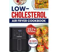 low cholesterol air fryer cookbook: Simple Delicious Crispy, Flavorful Dishes Without Deep Frying for Sustainable Heart Care, Lower LDL Levels, Supporting Weight Loss, and Boosting Energy Naturally