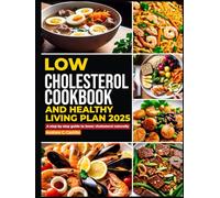 Low Cholesterol Cookbook And Healthy Living Plan 2025: A Step By Step Guide To Lower Cholesterol Naturally