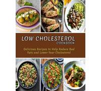 Low Cholesterol Cookbook: Delicious Recipes to Help Reduce Bad Fats and Lower Your Cholesterol