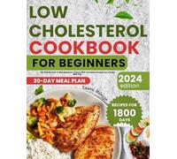 LOW CHOLESTEROL COOKBOOK FOR BEGINNER: The Ultimate Guide To Managing Blood Pressure With Low-Sodium Recipes And A 30-Day Meal Plan
