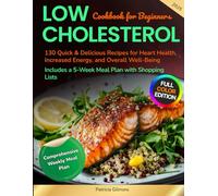 Low Cholesterol Cookbook for Beginners: 130 Quick & Delicious Recipes for Heart Health, Increased Energy, and Overall Well-Being, Includes a 5-Week Meal Plan with Shopping Lists