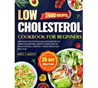 Low Cholesterol Cookbook for Beginners: 1600 Days of Nutritious & Delicious Recipes to Lower Cholesterol ,Protect Heart Healthy and Eating Well Every Day. Stress-Free 28-Day Meal Plan