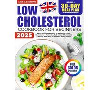 Low Cholesterol Cookbook for Beginners: Easy, Delicious Recipes to Naturally Lower Cholesterol - Featuring Full-Colour Photos and a 30-Day Meal Plan to Support Heart Health