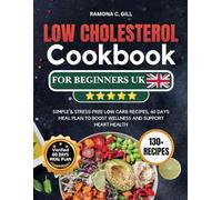 Low Cholesterol Cookbook for Beginners UK: Simple & Stress-free Low Carb Recipes, 60 DAYS Meal Plan to Boost Wellness and Support Heart Health