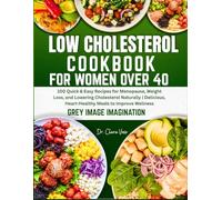 LOW CHOLESTEROL COOKBOOK FOR WOMEN OVER 40: 100 Quick & Easy Recipes for Menopause, Weight Loss, and Lowering Cholesterol Naturally | Delicious, Heart-Healthy Meals to Improve Wellness