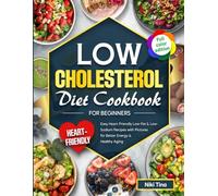 Low Cholesterol Diet Cookbook for Beginners: Simple Heart-Friendly Low-Fat & Low-Salt Recipes with Photos for Better Energy and Healthy Ageing