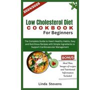 Low Cholesterol Diet Cookbook for Beginners: The Complete Guide to Heart-Healthy Habits, Easy and Nutritious Recipes with Simple Ingredients to Support Cardiovascular Management