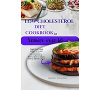 LOW CHOLESTEROL DIET COOKBOOK FOR SENIORS OVER 60: Simple Low-Sodium Recipes to Reduce Cholesterol, Strengthen Your Heart, and Live Longer Without Tasteless Food