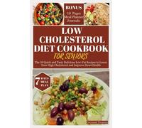 LOW CHOLESTEROL DIET COOKBOOK FOR SENIORS: The 50 Quick and Tasty Delicious Low-Fat Recipes to Lower Your High Cholesterol and Improve Heart Health