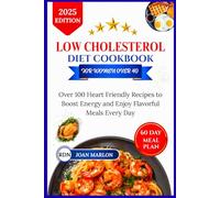 LOW CHOLESTEROL DIET COOKBOOK FOR WOMEN OVER 40: Over 100 Heart failure Recipes to Boost Energy and Enjoy Flavorful Meals Everyday