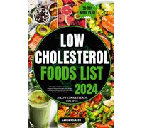 LOW CHOLESTEROL FOODS LIST: A Handpicked Collection of Tasty Low-Cholesterol Foods to Revitalize Your Health, Including Nourishing Recipes and Expert Tips for a Heart-Healthy Lifestyle