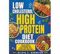 Low-Cholesterol High-Protein Diet Cookbook: 100 Easy Recipes, a 4-Week Meal Plan, Weekly Shopping Lists & Delicious Meals Made Simple