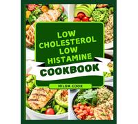 LOW CHOLESTEROL LOW HISTAMINE COOKBOOK: Delicious Recipes to Support Gut Healing, Lower Blood Pressure, and Boost Immunity with Every Bite