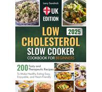 Low Cholesterol Slow Cooker Cookbook for Beginners: 200 Tasty and Therapeutic Recipes to Make Healthy Eating Easy, Enjoyable, and Heart-Friendly