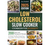 Low Cholesterol Slow Cooker Cookbook for Beginners: 200 Tasty and Therapeutic Recipes to Make Healthy Eating Easy, Enjoyable, and Heart-Friendly