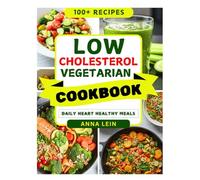 LOW CHOLESTEROL VEGETARIAN COOKBOOK: Heart Healthy Plant Based Recipes to Naturally Regulate Prevent Cardiac Complications and Boost Energy Every Day