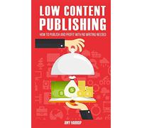 Low Content Publishing: How to Publish and Profit with No Writing Needed