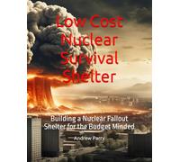 Low Cost Nuclear Survival Shelter: Building a Nuclear Fallout Shelter for the Budget Minded