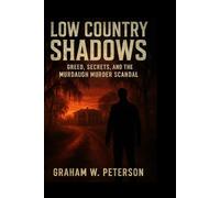 Low Country Shadows: Greed, Secrets, and the Murdaugh Murder Scandal