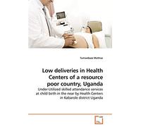 Low deliveries in Health Centers of a resource poor country, Uganda: Under-Utilized skilled attendance services at child birth in the near by Health Centers in Kabarole district Uganda